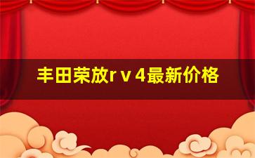 丰田荣放rⅴ4最新价格