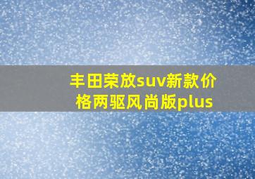 丰田荣放suv新款价格两驱风尚版plus