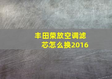 丰田荣放空调滤芯怎么换2016