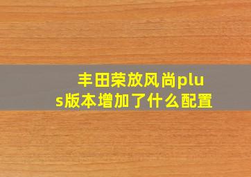 丰田荣放风尚plus版本增加了什么配置