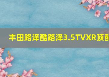 丰田路泽酷路泽3.5TVXR顶配