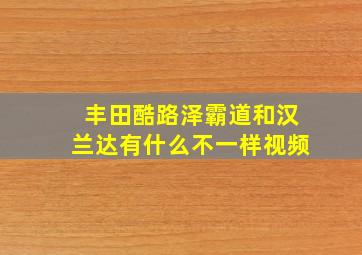 丰田酷路泽霸道和汉兰达有什么不一样视频