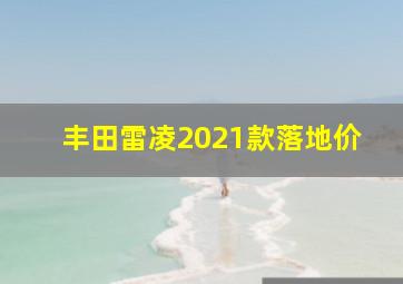 丰田雷凌2021款落地价