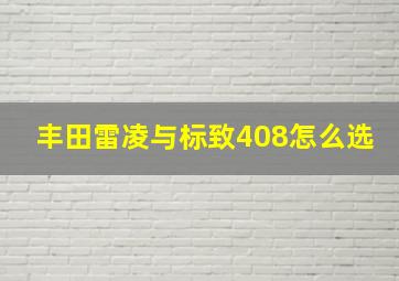 丰田雷凌与标致408怎么选