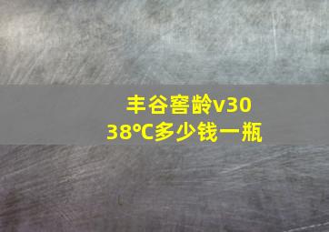 丰谷窖龄v3038℃多少钱一瓶