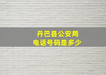 丹巴县公安局电话号码是多少