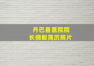 丹巴县医院院长拥毅简历照片