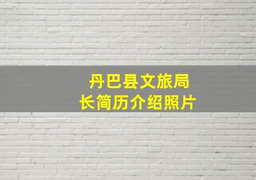 丹巴县文旅局长简历介绍照片