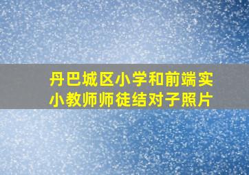 丹巴城区小学和前端实小教师师徒结对子照片