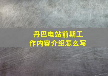 丹巴电站前期工作内容介绍怎么写