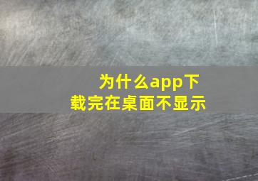 为什么app下载完在桌面不显示