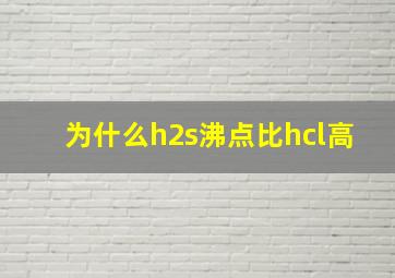 为什么h2s沸点比hcl高