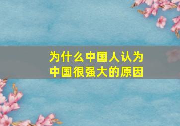 为什么中国人认为中国很强大的原因