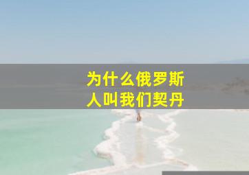 为什么俄罗斯人叫我们契丹