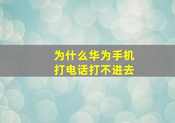 为什么华为手机打电话打不进去