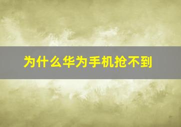 为什么华为手机抢不到