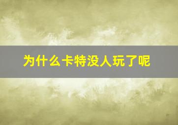 为什么卡特没人玩了呢