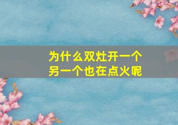 为什么双灶开一个另一个也在点火呢