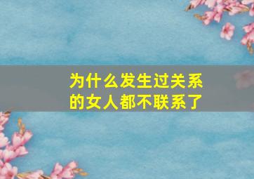 为什么发生过关系的女人都不联系了