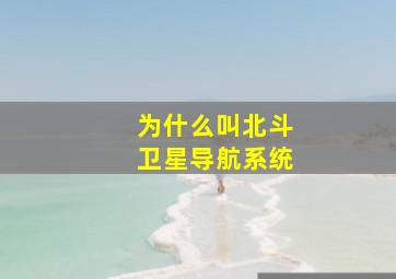 为什么叫北斗卫星导航系统