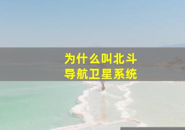 为什么叫北斗导航卫星系统