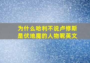 为什么哈利不说卢修斯是伏地魔的人物呢英文