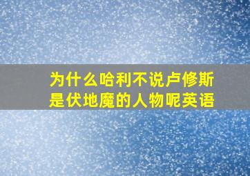 为什么哈利不说卢修斯是伏地魔的人物呢英语