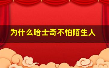 为什么哈士奇不怕陌生人