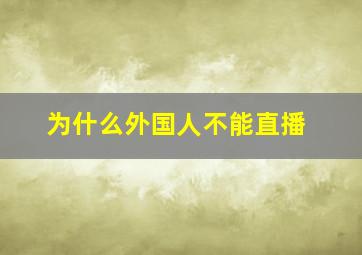 为什么外国人不能直播