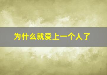 为什么就爱上一个人了