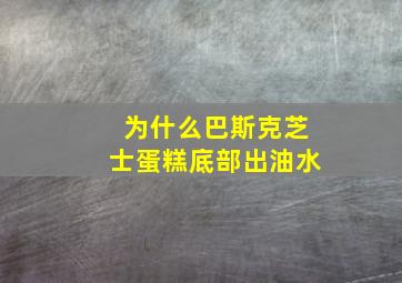 为什么巴斯克芝士蛋糕底部出油水