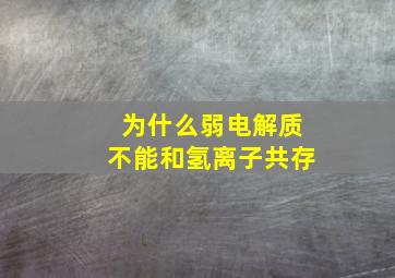 为什么弱电解质不能和氢离子共存