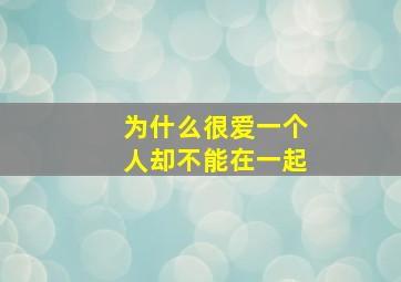 为什么很爱一个人却不能在一起