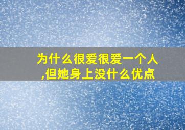 为什么很爱很爱一个人,但她身上没什么优点