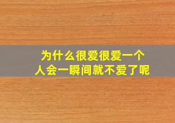 为什么很爱很爱一个人会一瞬间就不爱了呢