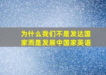 为什么我们不是发达国家而是发展中国家英语