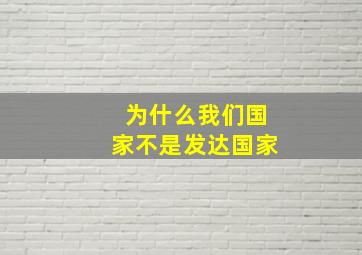 为什么我们国家不是发达国家