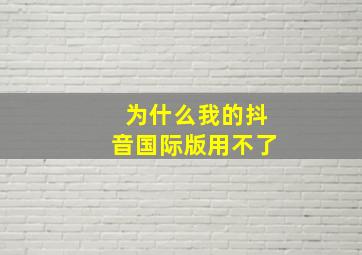 为什么我的抖音国际版用不了