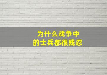 为什么战争中的士兵都很残忍