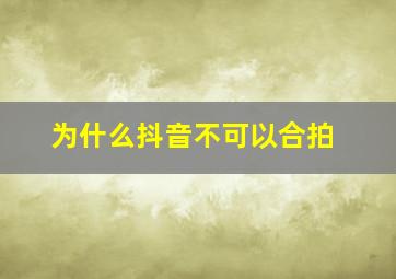 为什么抖音不可以合拍