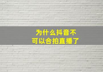 为什么抖音不可以合拍直播了