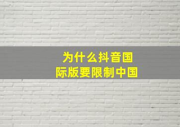 为什么抖音国际版要限制中国