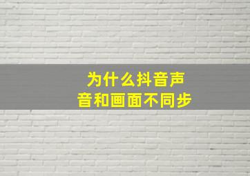 为什么抖音声音和画面不同步