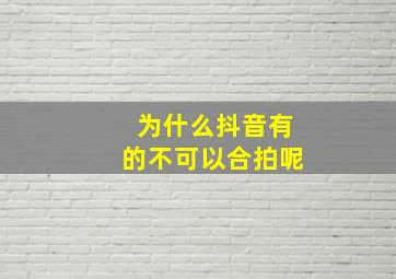 为什么抖音有的不可以合拍呢