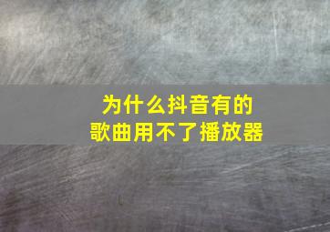 为什么抖音有的歌曲用不了播放器