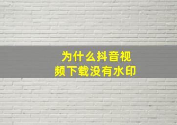 为什么抖音视频下载没有水印