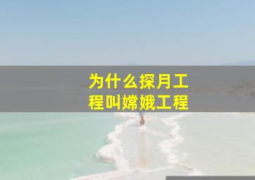 为什么探月工程叫嫦娥工程