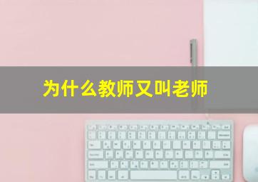 为什么教师又叫老师