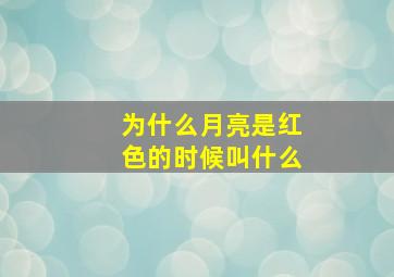 为什么月亮是红色的时候叫什么