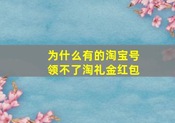 为什么有的淘宝号领不了淘礼金红包